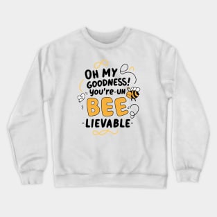 Oh my Goodness Youre Un-bee-lievable Crewneck Sweatshirt